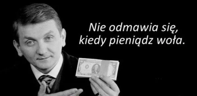 Mem z czarno–białym zdjęciem Janusza Tracza, postaci z serialu "Plebania", trzymającego w dłoni i prezentującego plik banknotów dolarów amerykańskich. Napis obok zdjęcia głosi "Nie odmawia się, kiedy pieniądz woła".